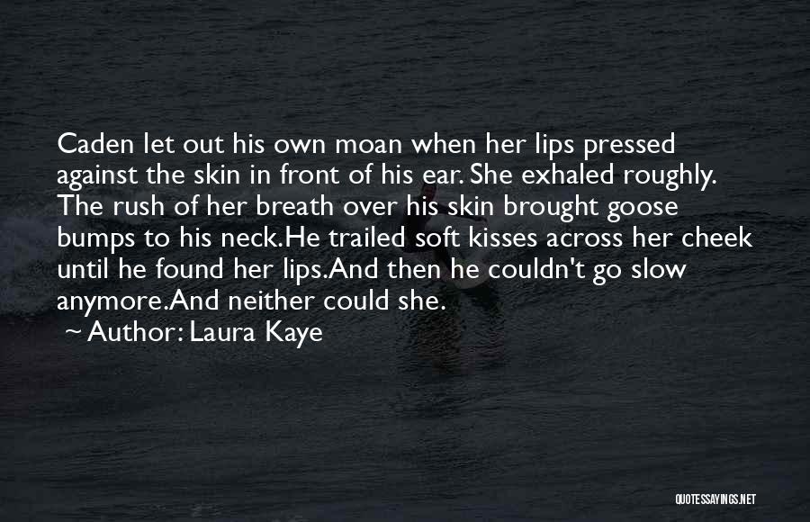 Laura Kaye Quotes: Caden Let Out His Own Moan When Her Lips Pressed Against The Skin In Front Of His Ear. She Exhaled