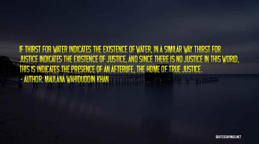 Maulana Wahiduddin Khan Quotes: If Thirst For Water Indicates The Existence Of Water, In A Similar Way Thirst For Justice Indicates The Existence Of