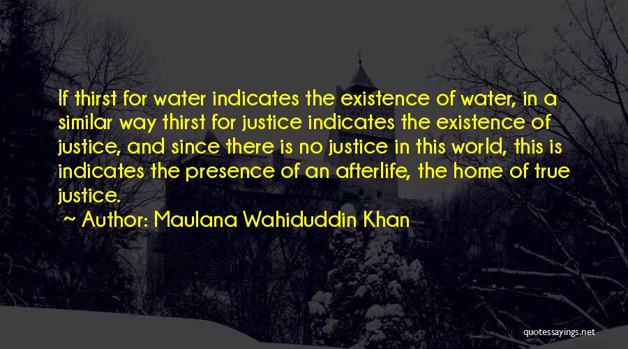 Maulana Wahiduddin Khan Quotes: If Thirst For Water Indicates The Existence Of Water, In A Similar Way Thirst For Justice Indicates The Existence Of