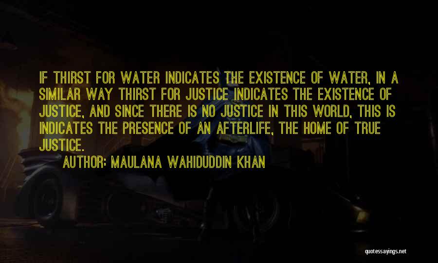 Maulana Wahiduddin Khan Quotes: If Thirst For Water Indicates The Existence Of Water, In A Similar Way Thirst For Justice Indicates The Existence Of