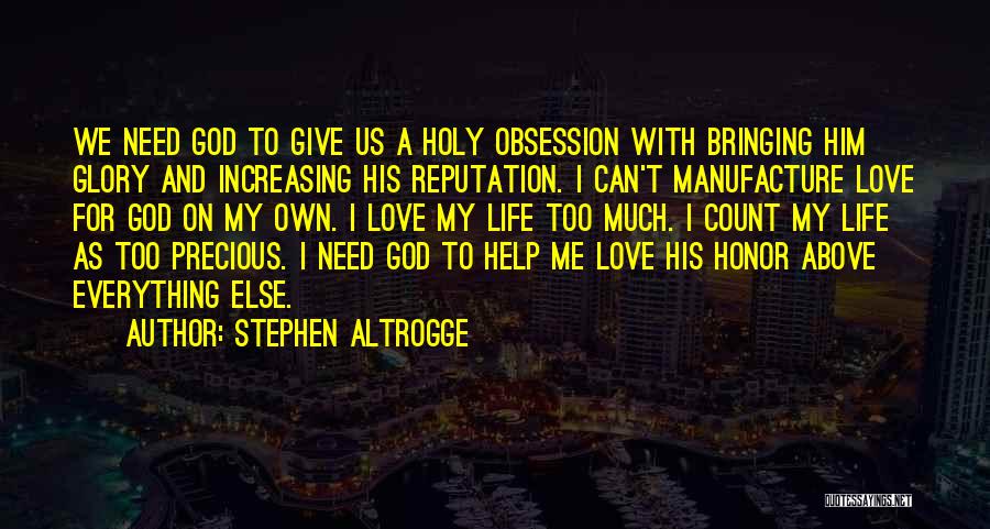 Stephen Altrogge Quotes: We Need God To Give Us A Holy Obsession With Bringing Him Glory And Increasing His Reputation. I Can't Manufacture