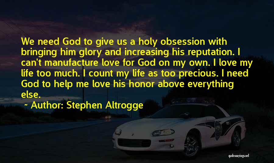 Stephen Altrogge Quotes: We Need God To Give Us A Holy Obsession With Bringing Him Glory And Increasing His Reputation. I Can't Manufacture
