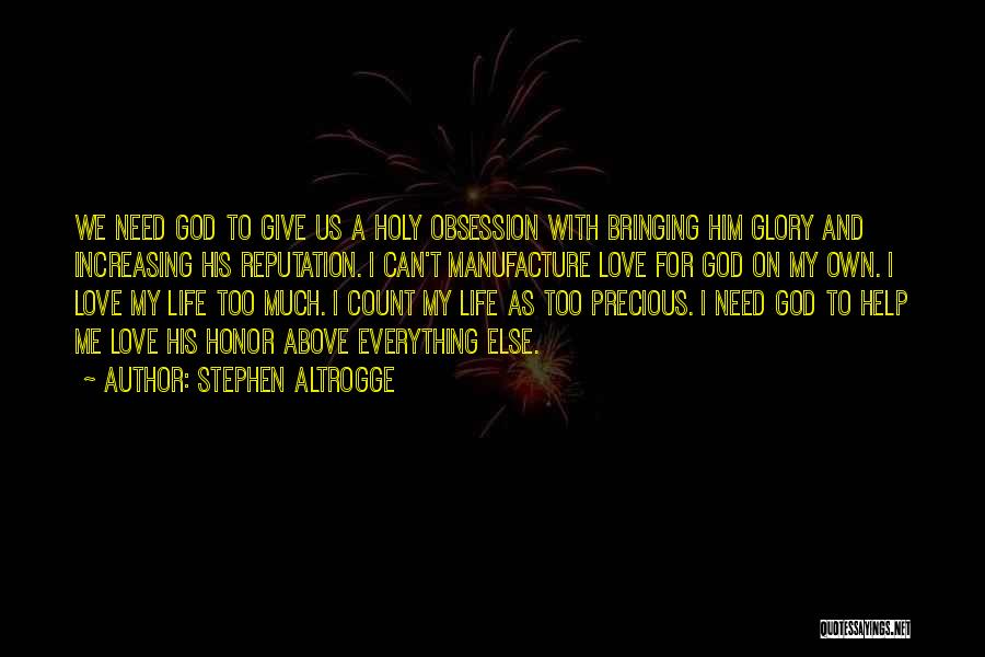 Stephen Altrogge Quotes: We Need God To Give Us A Holy Obsession With Bringing Him Glory And Increasing His Reputation. I Can't Manufacture