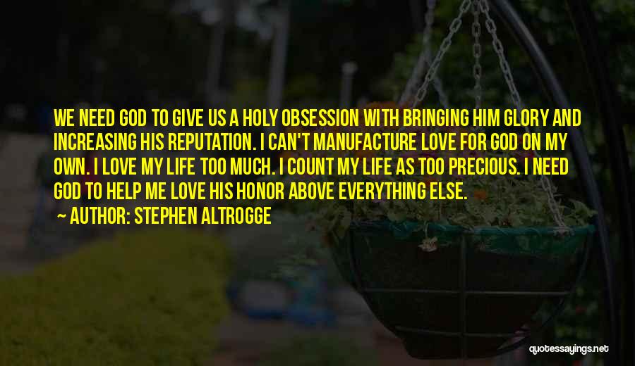 Stephen Altrogge Quotes: We Need God To Give Us A Holy Obsession With Bringing Him Glory And Increasing His Reputation. I Can't Manufacture