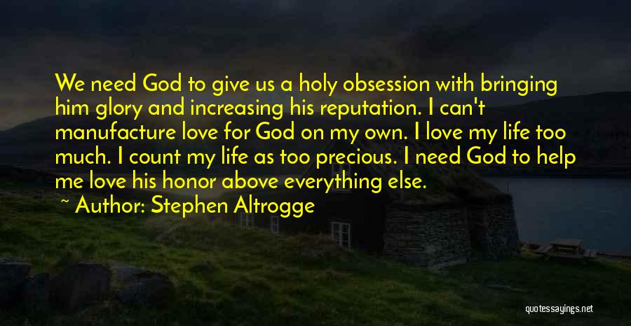 Stephen Altrogge Quotes: We Need God To Give Us A Holy Obsession With Bringing Him Glory And Increasing His Reputation. I Can't Manufacture