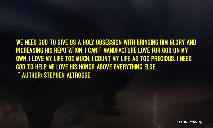 Stephen Altrogge Quotes: We Need God To Give Us A Holy Obsession With Bringing Him Glory And Increasing His Reputation. I Can't Manufacture