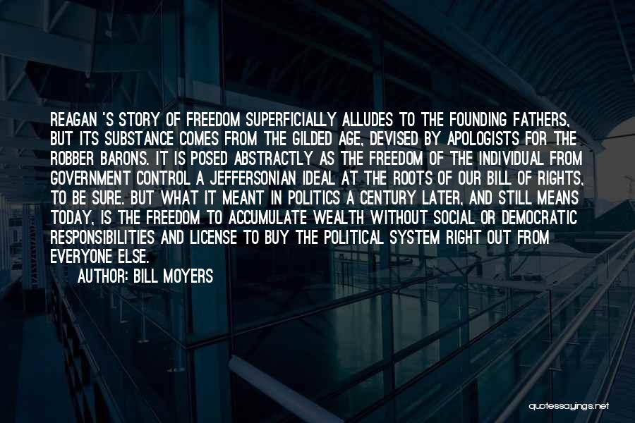 Bill Moyers Quotes: Reagan 's Story Of Freedom Superficially Alludes To The Founding Fathers, But Its Substance Comes From The Gilded Age, Devised