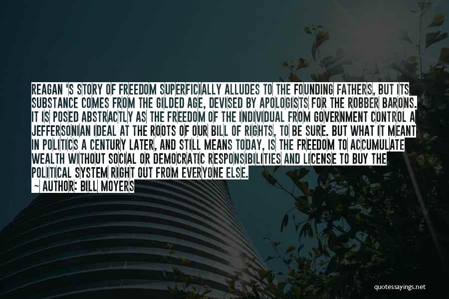 Bill Moyers Quotes: Reagan 's Story Of Freedom Superficially Alludes To The Founding Fathers, But Its Substance Comes From The Gilded Age, Devised