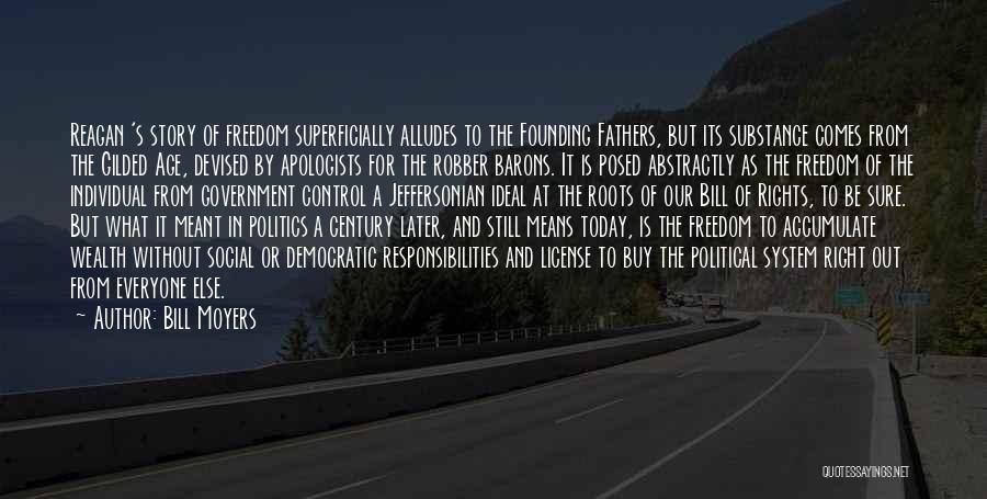 Bill Moyers Quotes: Reagan 's Story Of Freedom Superficially Alludes To The Founding Fathers, But Its Substance Comes From The Gilded Age, Devised