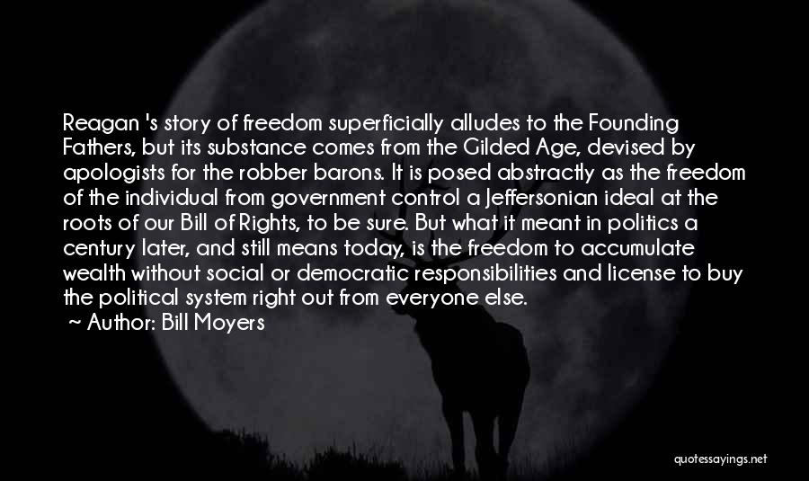 Bill Moyers Quotes: Reagan 's Story Of Freedom Superficially Alludes To The Founding Fathers, But Its Substance Comes From The Gilded Age, Devised