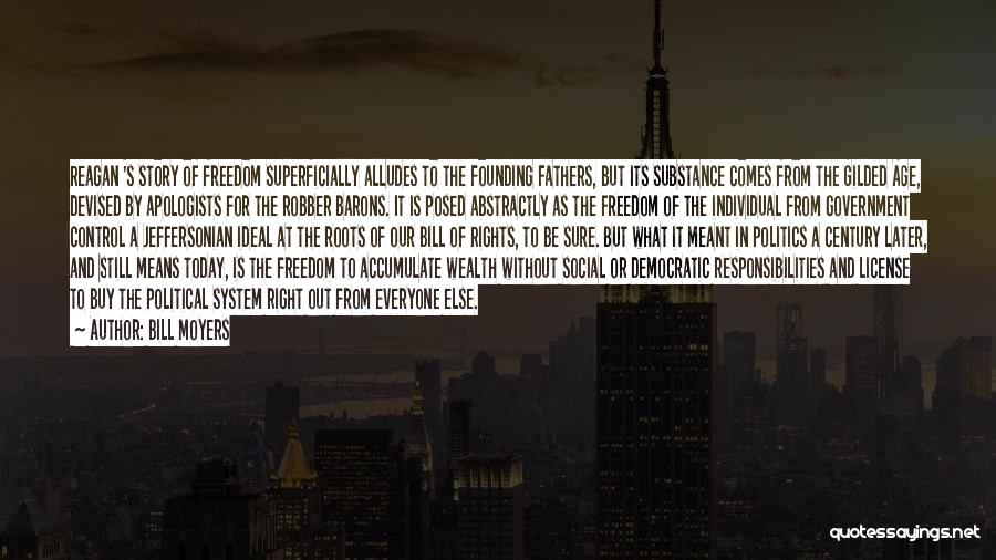 Bill Moyers Quotes: Reagan 's Story Of Freedom Superficially Alludes To The Founding Fathers, But Its Substance Comes From The Gilded Age, Devised