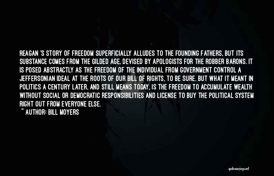 Bill Moyers Quotes: Reagan 's Story Of Freedom Superficially Alludes To The Founding Fathers, But Its Substance Comes From The Gilded Age, Devised