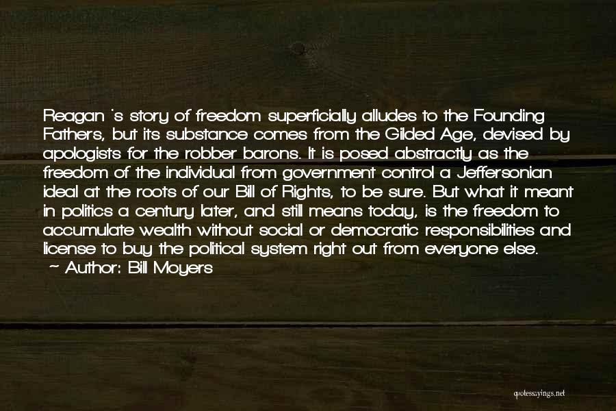 Bill Moyers Quotes: Reagan 's Story Of Freedom Superficially Alludes To The Founding Fathers, But Its Substance Comes From The Gilded Age, Devised