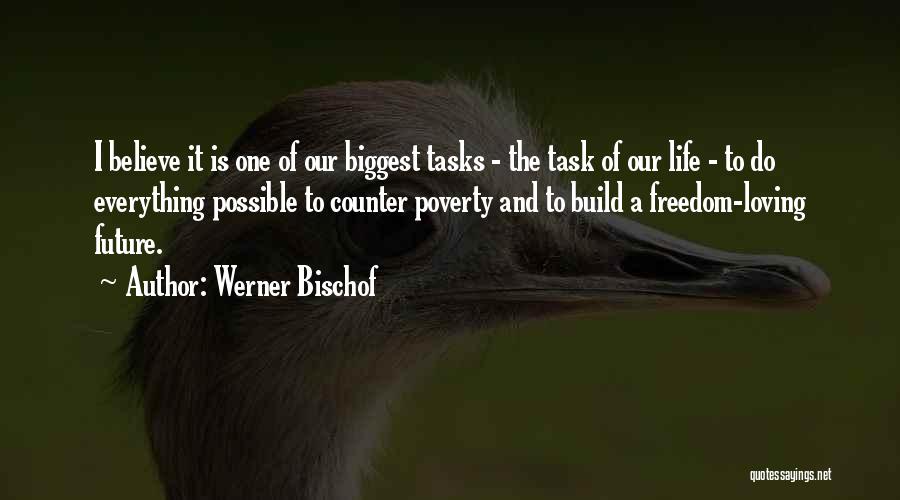 Werner Bischof Quotes: I Believe It Is One Of Our Biggest Tasks - The Task Of Our Life - To Do Everything Possible