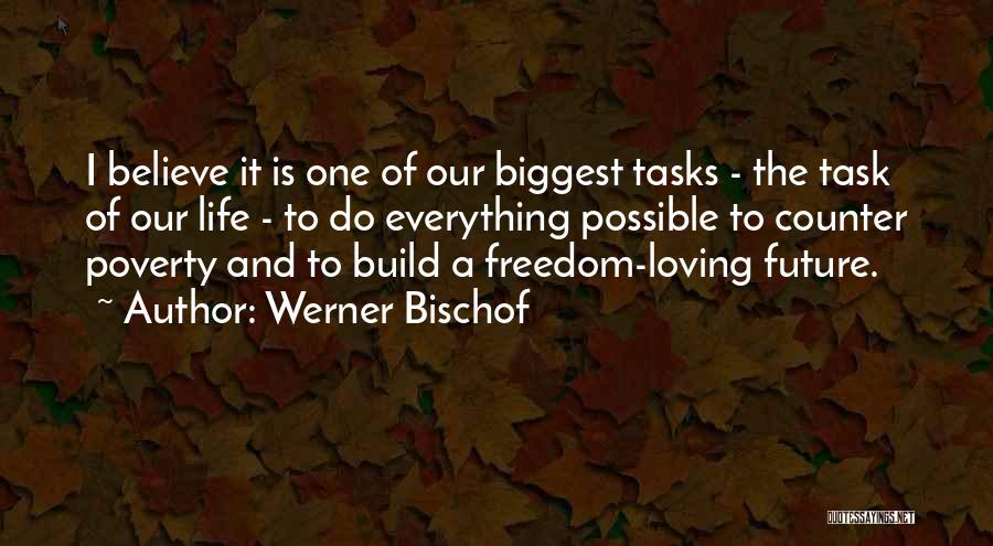 Werner Bischof Quotes: I Believe It Is One Of Our Biggest Tasks - The Task Of Our Life - To Do Everything Possible