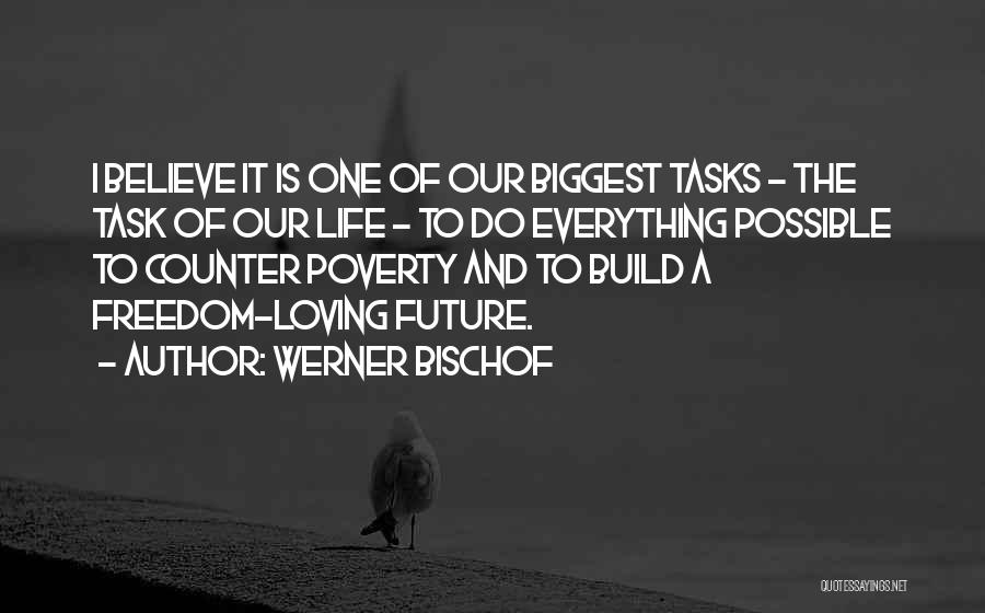 Werner Bischof Quotes: I Believe It Is One Of Our Biggest Tasks - The Task Of Our Life - To Do Everything Possible