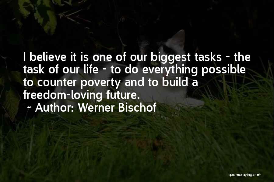 Werner Bischof Quotes: I Believe It Is One Of Our Biggest Tasks - The Task Of Our Life - To Do Everything Possible