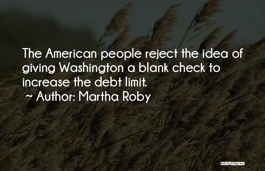 Martha Roby Quotes: The American People Reject The Idea Of Giving Washington A Blank Check To Increase The Debt Limit.