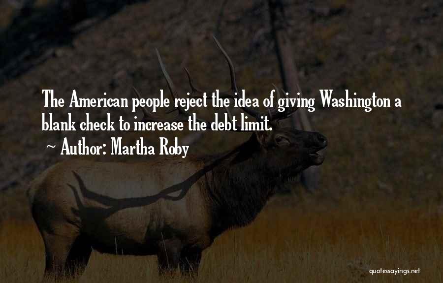 Martha Roby Quotes: The American People Reject The Idea Of Giving Washington A Blank Check To Increase The Debt Limit.