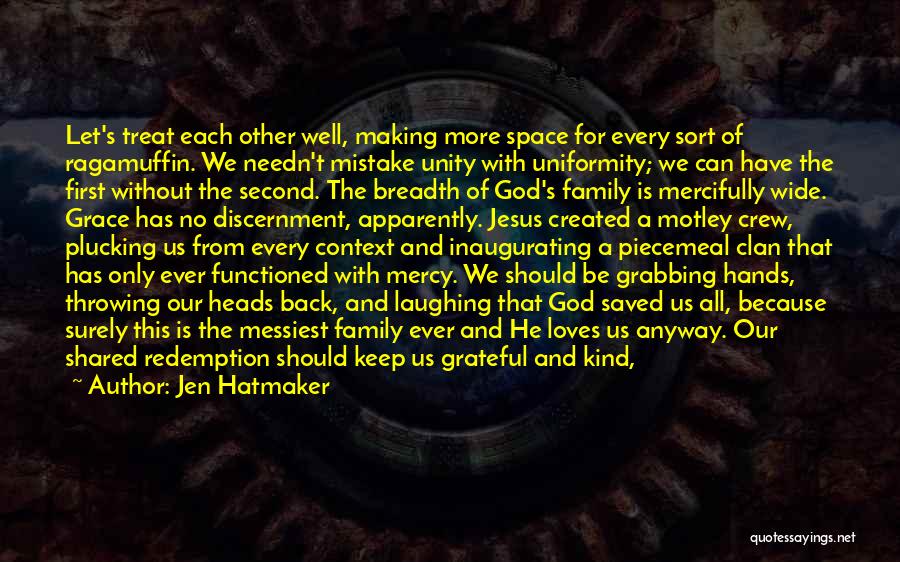 Jen Hatmaker Quotes: Let's Treat Each Other Well, Making More Space For Every Sort Of Ragamuffin. We Needn't Mistake Unity With Uniformity; We