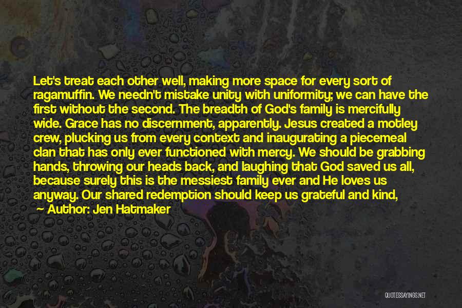 Jen Hatmaker Quotes: Let's Treat Each Other Well, Making More Space For Every Sort Of Ragamuffin. We Needn't Mistake Unity With Uniformity; We