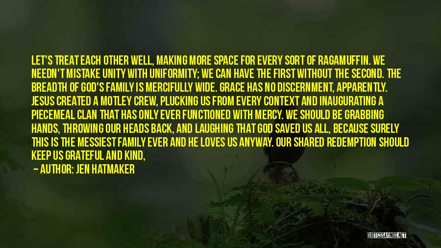 Jen Hatmaker Quotes: Let's Treat Each Other Well, Making More Space For Every Sort Of Ragamuffin. We Needn't Mistake Unity With Uniformity; We