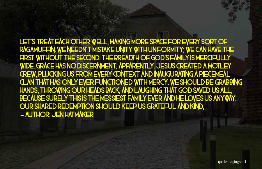 Jen Hatmaker Quotes: Let's Treat Each Other Well, Making More Space For Every Sort Of Ragamuffin. We Needn't Mistake Unity With Uniformity; We