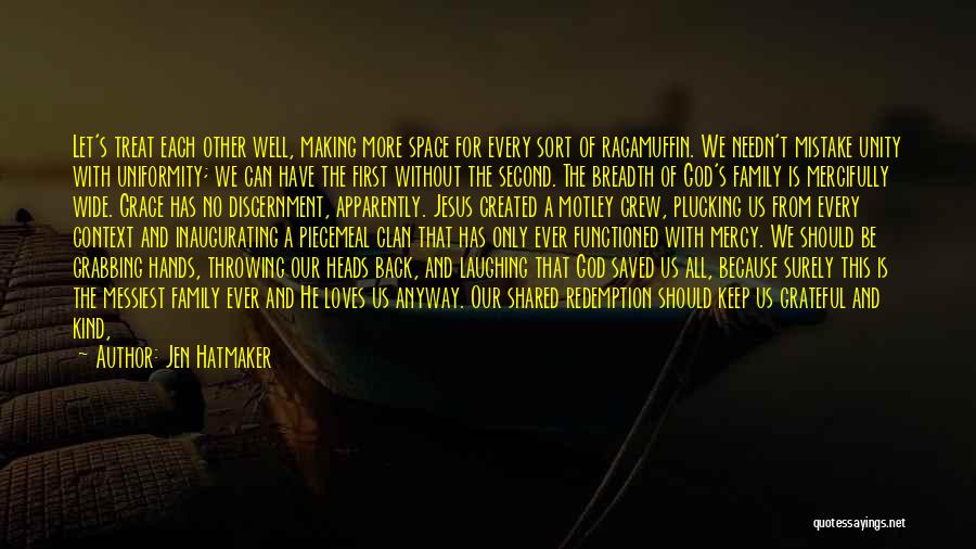 Jen Hatmaker Quotes: Let's Treat Each Other Well, Making More Space For Every Sort Of Ragamuffin. We Needn't Mistake Unity With Uniformity; We