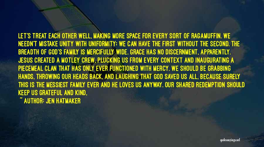 Jen Hatmaker Quotes: Let's Treat Each Other Well, Making More Space For Every Sort Of Ragamuffin. We Needn't Mistake Unity With Uniformity; We