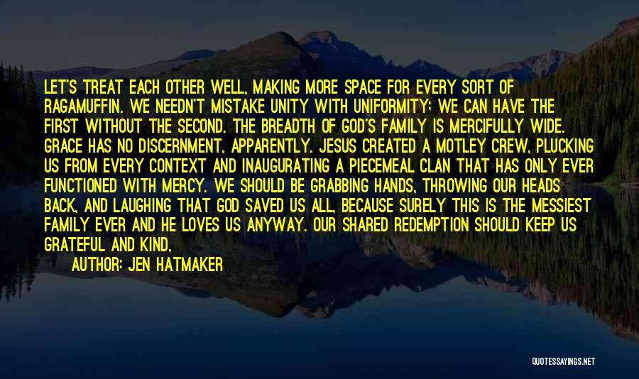 Jen Hatmaker Quotes: Let's Treat Each Other Well, Making More Space For Every Sort Of Ragamuffin. We Needn't Mistake Unity With Uniformity; We