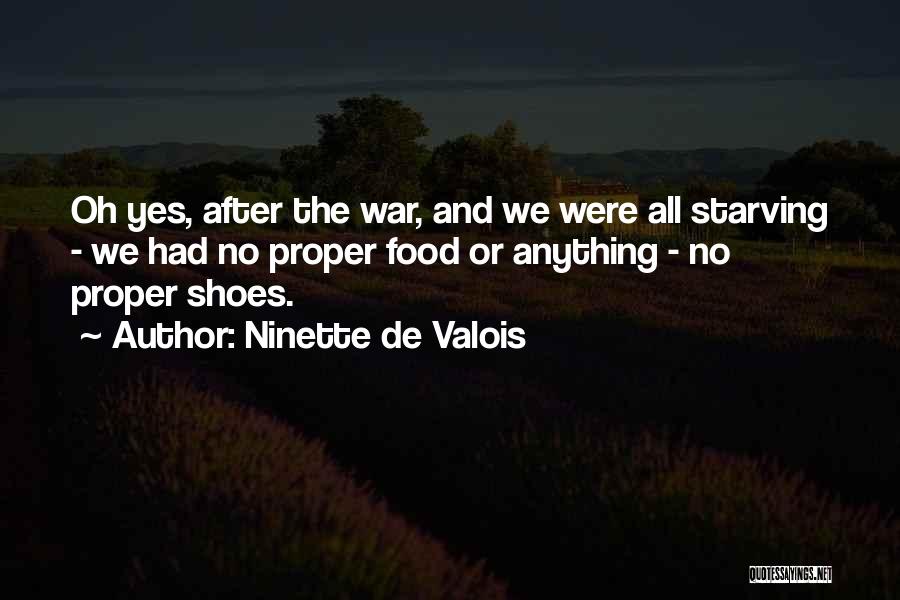 Ninette De Valois Quotes: Oh Yes, After The War, And We Were All Starving - We Had No Proper Food Or Anything - No