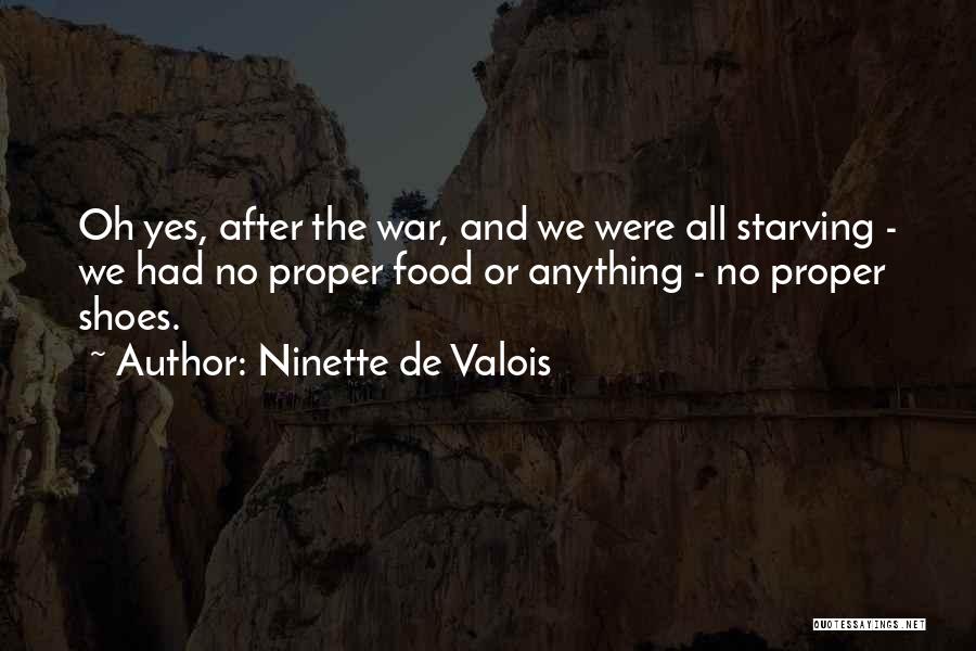 Ninette De Valois Quotes: Oh Yes, After The War, And We Were All Starving - We Had No Proper Food Or Anything - No