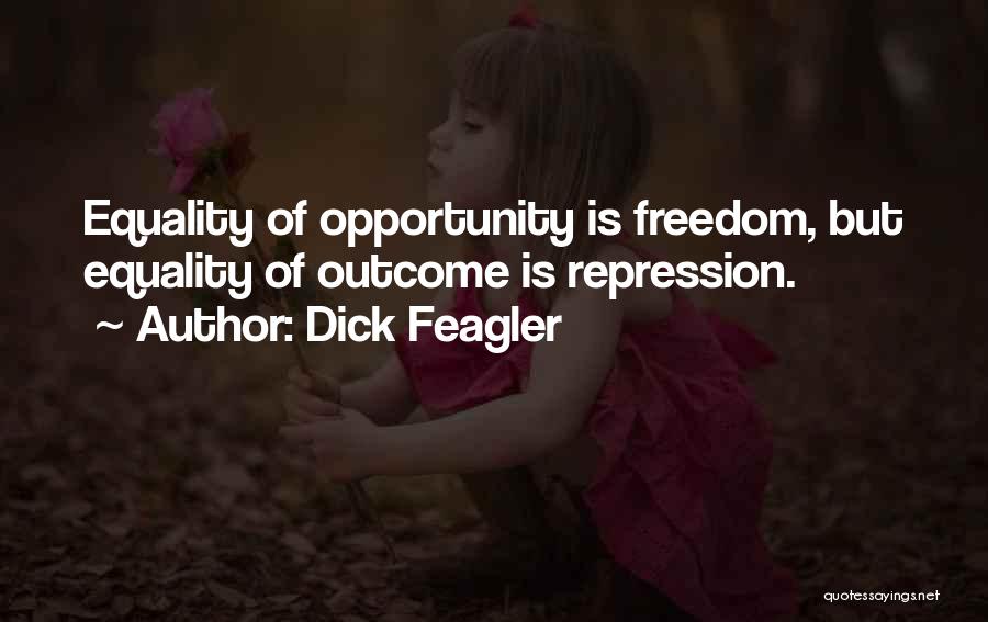 Dick Feagler Quotes: Equality Of Opportunity Is Freedom, But Equality Of Outcome Is Repression.