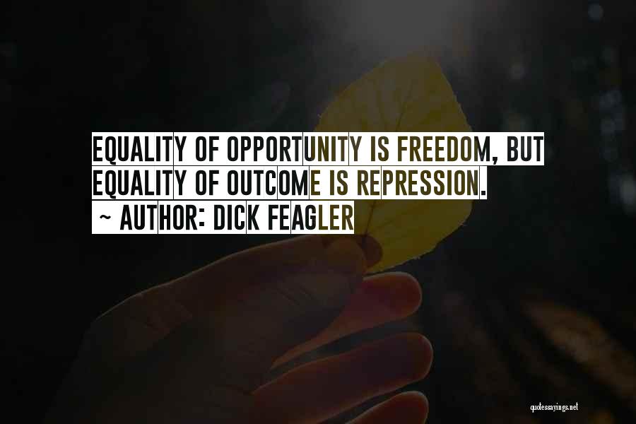 Dick Feagler Quotes: Equality Of Opportunity Is Freedom, But Equality Of Outcome Is Repression.