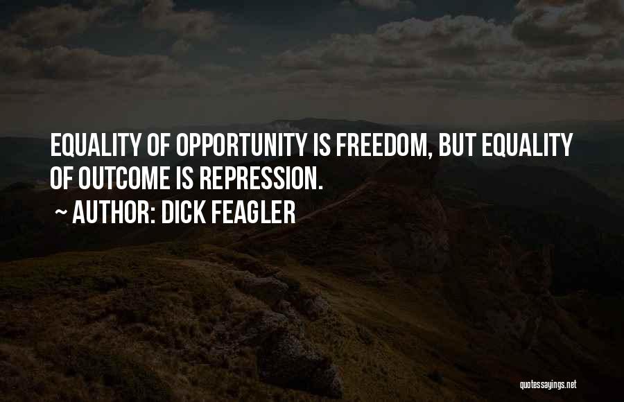 Dick Feagler Quotes: Equality Of Opportunity Is Freedom, But Equality Of Outcome Is Repression.