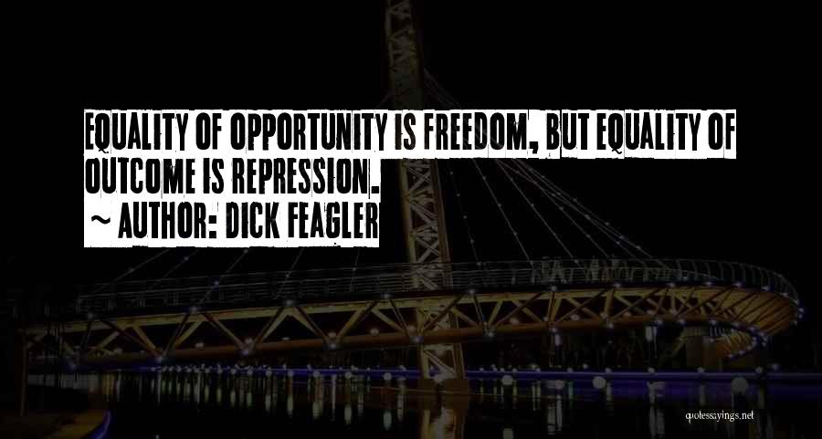 Dick Feagler Quotes: Equality Of Opportunity Is Freedom, But Equality Of Outcome Is Repression.