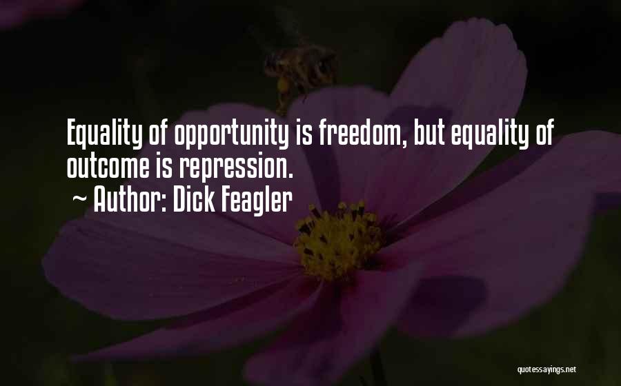 Dick Feagler Quotes: Equality Of Opportunity Is Freedom, But Equality Of Outcome Is Repression.