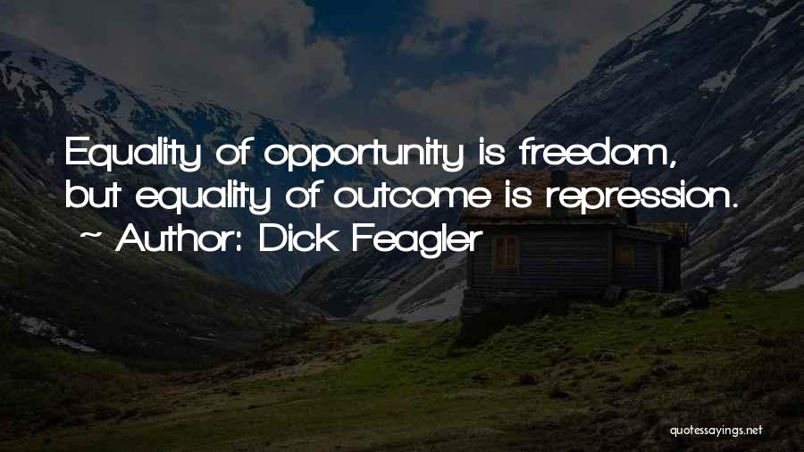 Dick Feagler Quotes: Equality Of Opportunity Is Freedom, But Equality Of Outcome Is Repression.