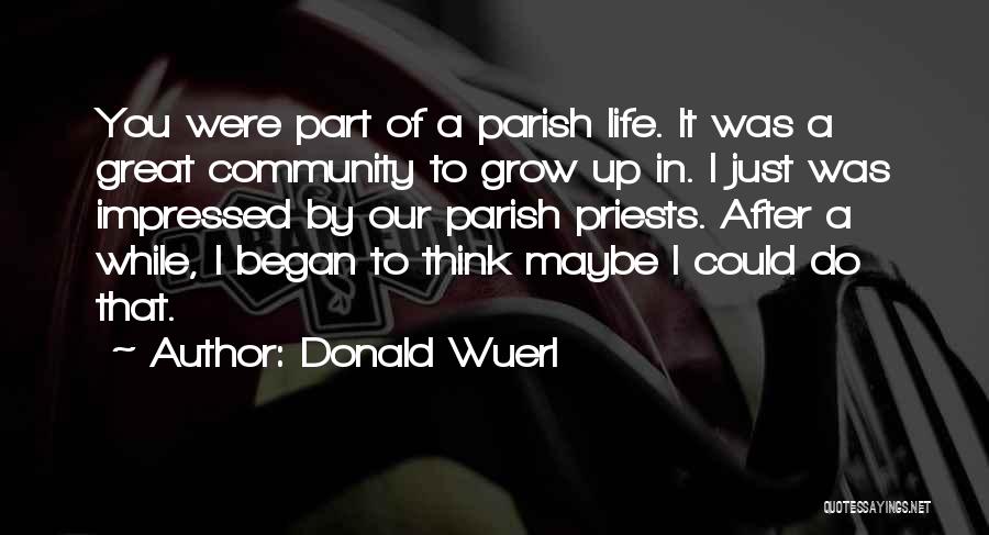 Donald Wuerl Quotes: You Were Part Of A Parish Life. It Was A Great Community To Grow Up In. I Just Was Impressed