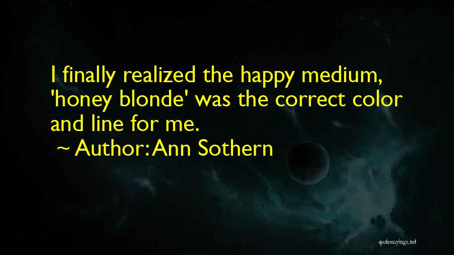 Ann Sothern Quotes: I Finally Realized The Happy Medium, 'honey Blonde' Was The Correct Color And Line For Me.
