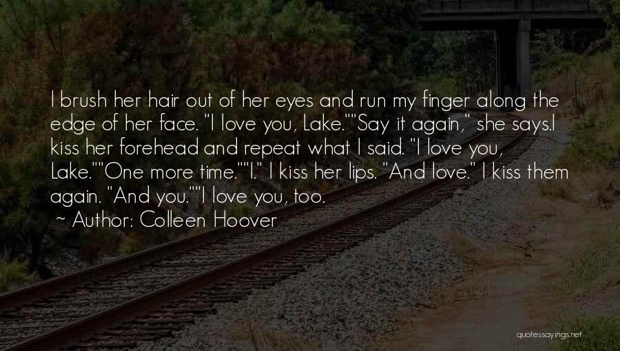 Colleen Hoover Quotes: I Brush Her Hair Out Of Her Eyes And Run My Finger Along The Edge Of Her Face. I Love