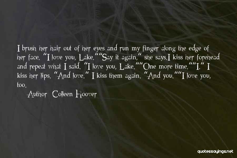 Colleen Hoover Quotes: I Brush Her Hair Out Of Her Eyes And Run My Finger Along The Edge Of Her Face. I Love