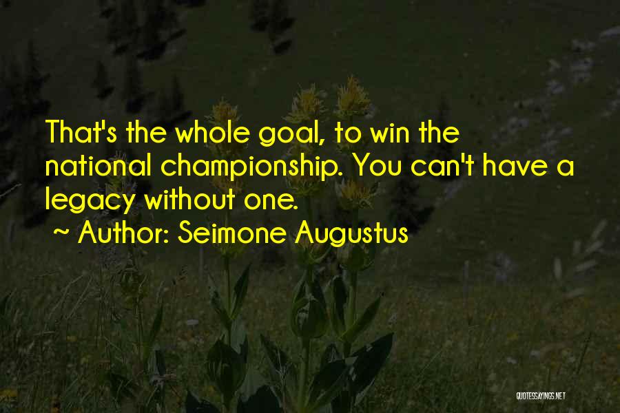 Seimone Augustus Quotes: That's The Whole Goal, To Win The National Championship. You Can't Have A Legacy Without One.