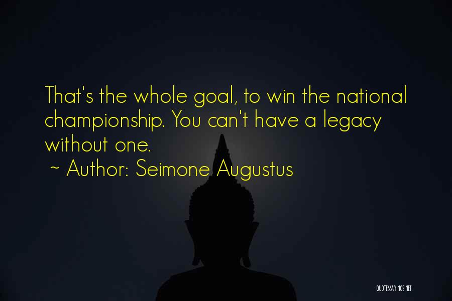 Seimone Augustus Quotes: That's The Whole Goal, To Win The National Championship. You Can't Have A Legacy Without One.