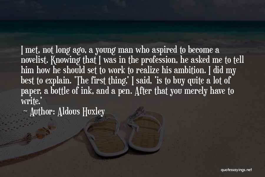 Aldous Huxley Quotes: I Met, Not Long Ago, A Young Man Who Aspired To Become A Novelist. Knowing That I Was In The