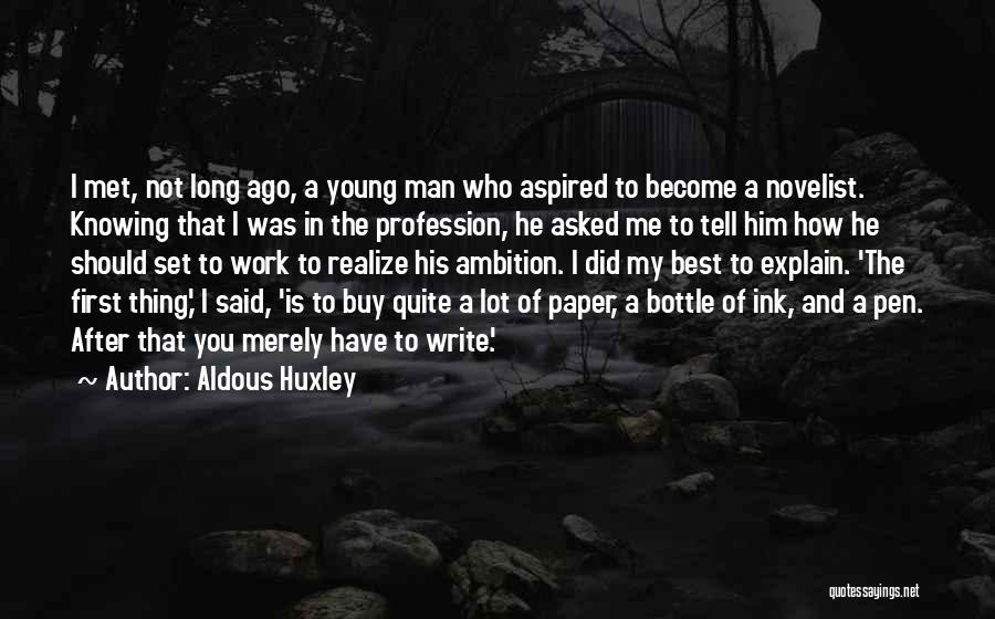 Aldous Huxley Quotes: I Met, Not Long Ago, A Young Man Who Aspired To Become A Novelist. Knowing That I Was In The