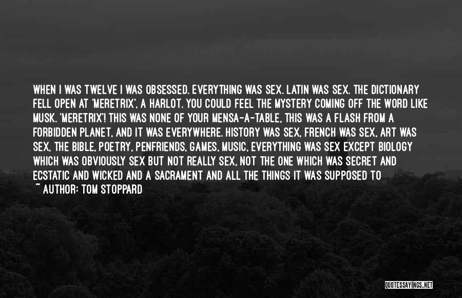 Tom Stoppard Quotes: When I Was Twelve I Was Obsessed. Everything Was Sex. Latin Was Sex. The Dictionary Fell Open At 'meretrix', A