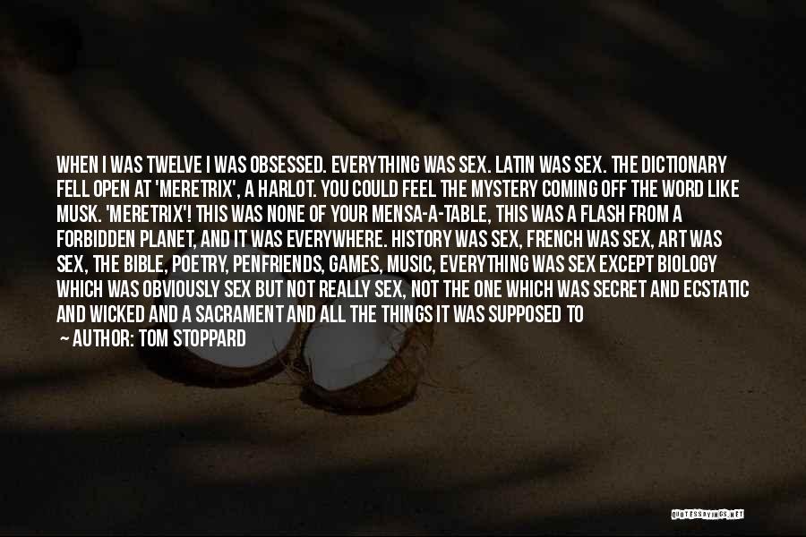 Tom Stoppard Quotes: When I Was Twelve I Was Obsessed. Everything Was Sex. Latin Was Sex. The Dictionary Fell Open At 'meretrix', A