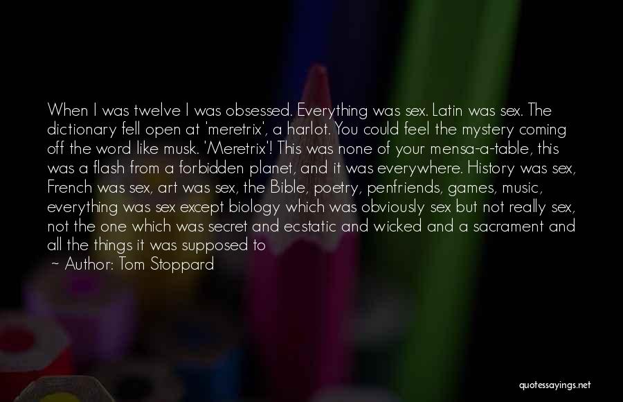 Tom Stoppard Quotes: When I Was Twelve I Was Obsessed. Everything Was Sex. Latin Was Sex. The Dictionary Fell Open At 'meretrix', A