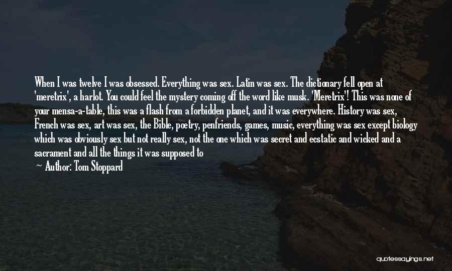 Tom Stoppard Quotes: When I Was Twelve I Was Obsessed. Everything Was Sex. Latin Was Sex. The Dictionary Fell Open At 'meretrix', A